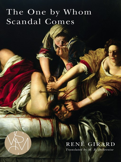 Title details for The One by Whom Scandal Comes by René Girard - Available
